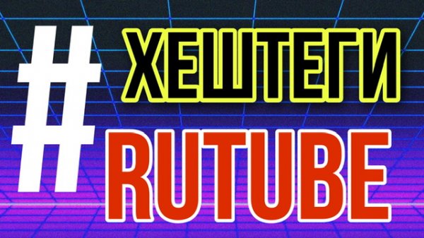 Какие хештеги использовать в Рутуб? Популярные хештеги RUTUBE