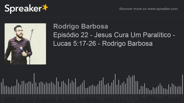 Episódio 22 - Jesus Cura Um Paralítico - Lucas 5:17-26 - Rodrigo Barbosa (made with Spreaker) смотреть онлайн