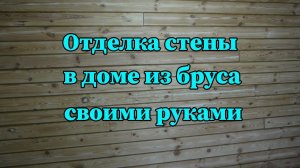 Отделка стены в доме из бруса своими руками