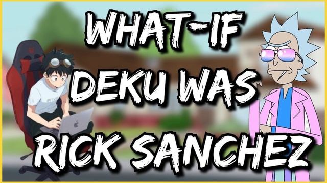WHAT IF DEKU WAS RICK SANCHEZ |PART 1| смотреть онлайн