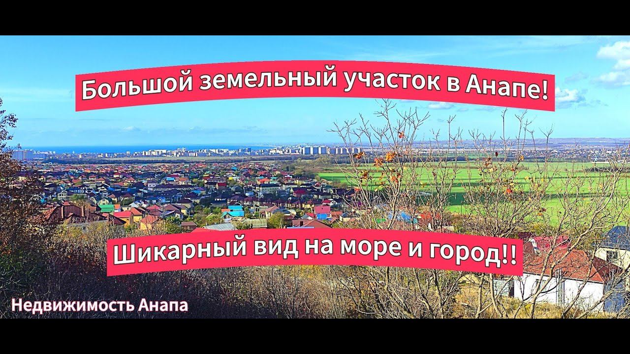 Большой земельный участок в Анапе/Шикарный вид на море и город/Земля/Недвижимость Анапа/Анапа дома смотреть онлайн