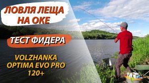 Ловля леща на Оке. Испытание удилища Волжанка Оптима Evo Pro 120+ боем! Рыбалка на фидер.