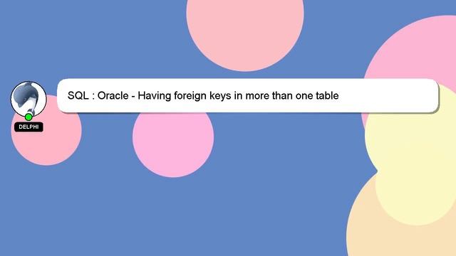 SQL : Oracle - Having foreign keys in more than one table смотреть онлайн