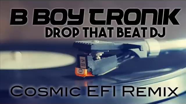 B-Boy -Tronik - Drop That Beat DJ (Cosmic EFI Remix) (1) смотреть онлайн