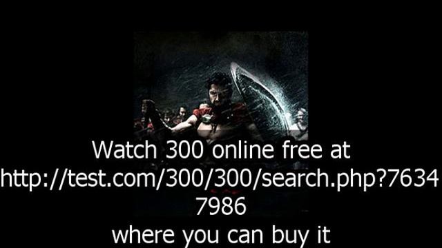 Watch 300 online free at http://test.com/300/300/search.php?76347986 where you can buy it смотреть онлайн