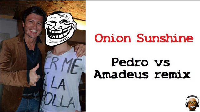 Pedro vs Amadeus remix ( Per me è la cipolla) - Onion Sunshine смотреть онлайн