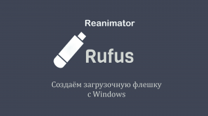 Создаём загрузочную флешку с Windows в Rufus