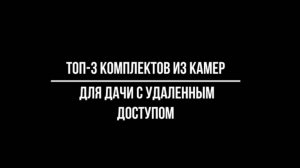 ТОП-3 КОМПЛЕКТОВ видеонаблюдения ДЛЯ ДАЧИ С УДАЛЕННЫМ ДОСТУПОМ - Видеонаблюдение от Видео-МСК