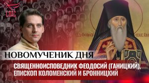 СВЯЩЕННОИСПОВЕДНИК ФЕОДОСИЙ (ГАНИЦКИЙ), ЕПИСКОП КОЛОМЕНСКИЙ И БРОННИЦКИЙ / НОВОМУЧЕНИК ДНЯ