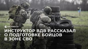 Инструктор ВДВ рассказал о подготовке бойцов к выполнению задач в зоне СВО