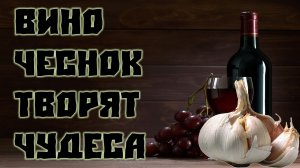 Чеснок и красное вино творят чудеса!