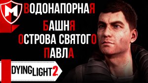 Dying Light 2 ➤ Водонапорная Башня Острова Святого Павла / Как пройти наверх Башни