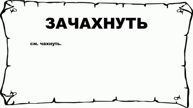 ЗАЧАХНУТЬ - что это такое? значение и описание смотреть онлайн