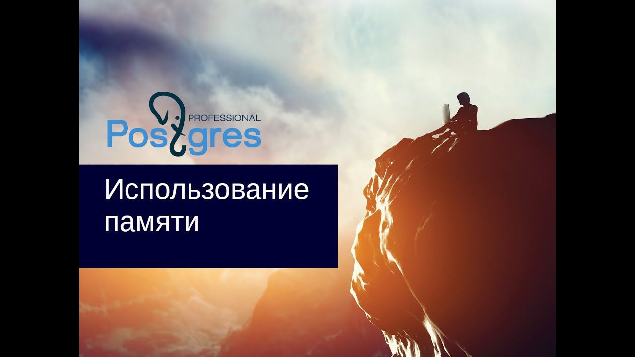 DBA 2. «Администрирование PostgreSQL 9.5. Расширенный курс». Использование памяти. Тема №18