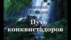 Николай Гумилев. ПУТЬ КОНКВИСТАДОРОВ.