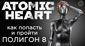 ATOMIC HEART ПОЛИГОН 8 КАК ПОПАСТЬ И ПРОХОЖДЕНИЕ ➤ Atomic Heart полигон 08