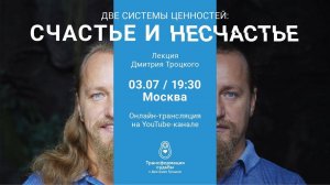ДВЕ СИСТЕМЫ ЦЕННОСТЕЙ: СЧАСТЬЕ И НЕСЧАСТЬЕ. Лекция Дмитрия Троцкого