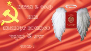 НАЗАД В СССР или ПАСПОРТ ВОСКРЕС ЧЕРЕЗ 25 ЛЕТ. часть 1