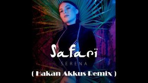 Serena - Safari | Hakan Akkus  Official Remix  2019