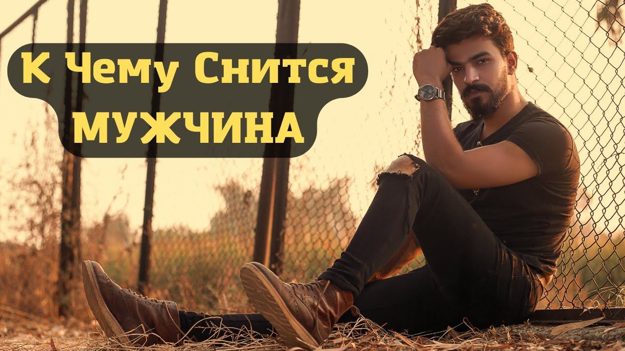 К чему снится МУЖЧИНА или видеть во сне МУЖЧИНУ | Толкование снов | Сонник Sk1.online смотреть онлайн