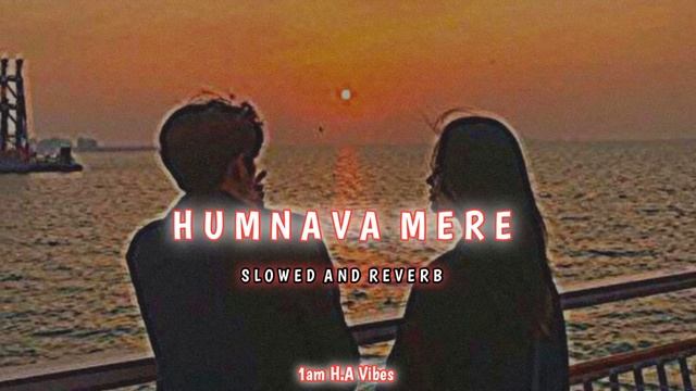 Humnava Mere - Lofi - Slowed And Reverb | Jubin Nautiyal | Manoj Muntashir | 1am H.A Vibes смотреть онлайн