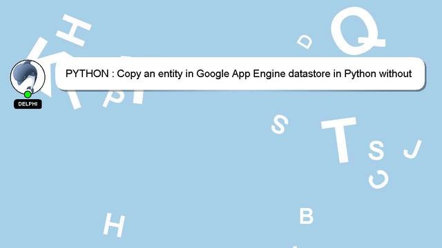 PYTHON : Copy an entity in Google App Engine datastore in Python without knowing property names at смотреть онлайн