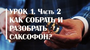 Как собрать и разобрать саксофон - Сергей Колесов Урок#1 Часть 2
