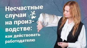 Несчастные случаи на производстве: как действовать работодателю?