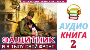 #Аудиокнига. «ЗАЩИТНИК-2! И в тылу свой ФРОНТ». КНИГА 2. #Попаданцы.#Фантастика