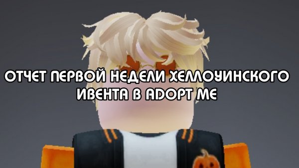 [ADOPT ME] ОТЧЕТ ПЕРВОЙ НЕДЕЛИ ХЕЛЛОУИНСКОГО ИВЕНТА В ADOPT ME