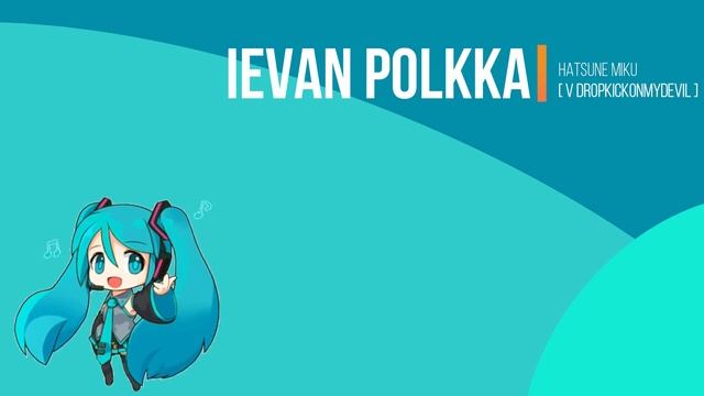 Hatsune Miku Ievan Polkka [ V DropkickOnMyDevil ] смотреть онлайн