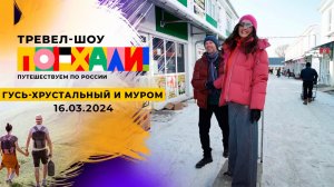 Гусь-Хрустальный и Муром. Поехали! Выпуск от 16.03.2024