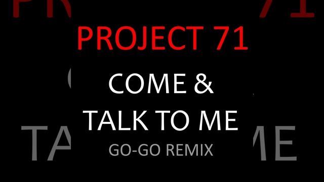 PROJECT 71 - COME & TALK TO ME (GO-GO REMIX) CRANK смотреть онлайн