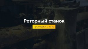 Роторный оцилиндровочный станок проходного типа.