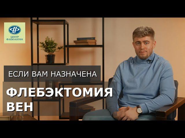 Если вам назначена флебэктомия вен