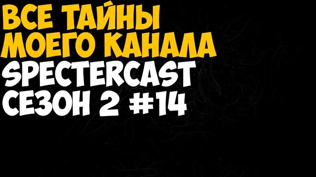 ВСЕ ТАЙНЫ МОЕГО КАНАЛА ► SpecterCast Сезон 2 #14 смотреть онлайн