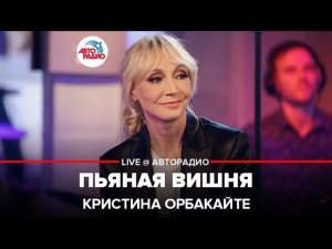 Кристина Орбакайте - Пьяная Вишня (LIVE @ Авторадио)