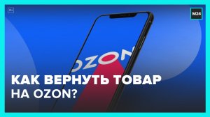 В Ozon рассказали о процедуре возврата товара – Москва 24
