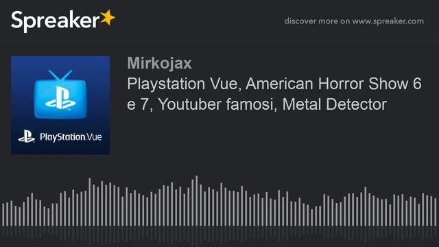 Playstation Vue, American Horror Show 6 e 7, Youtuber famosi, Metal Detector смотреть онлайн