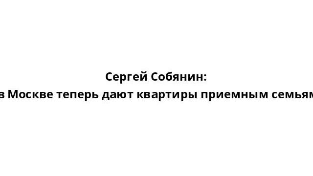 Сергей Собянин: в Москве теперь дают квартиры приемным семьям смотреть онлайн