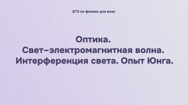 15.1.7 Оптика. Свет – электромагнитная волна. Интерференция света. Опыт Юнга смотреть онлайн