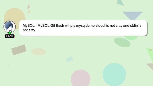 MySQL : MySQL Git Bash Winpty Mysqldump Stdout Is Not A Tty And Stdin Is Not A Tty