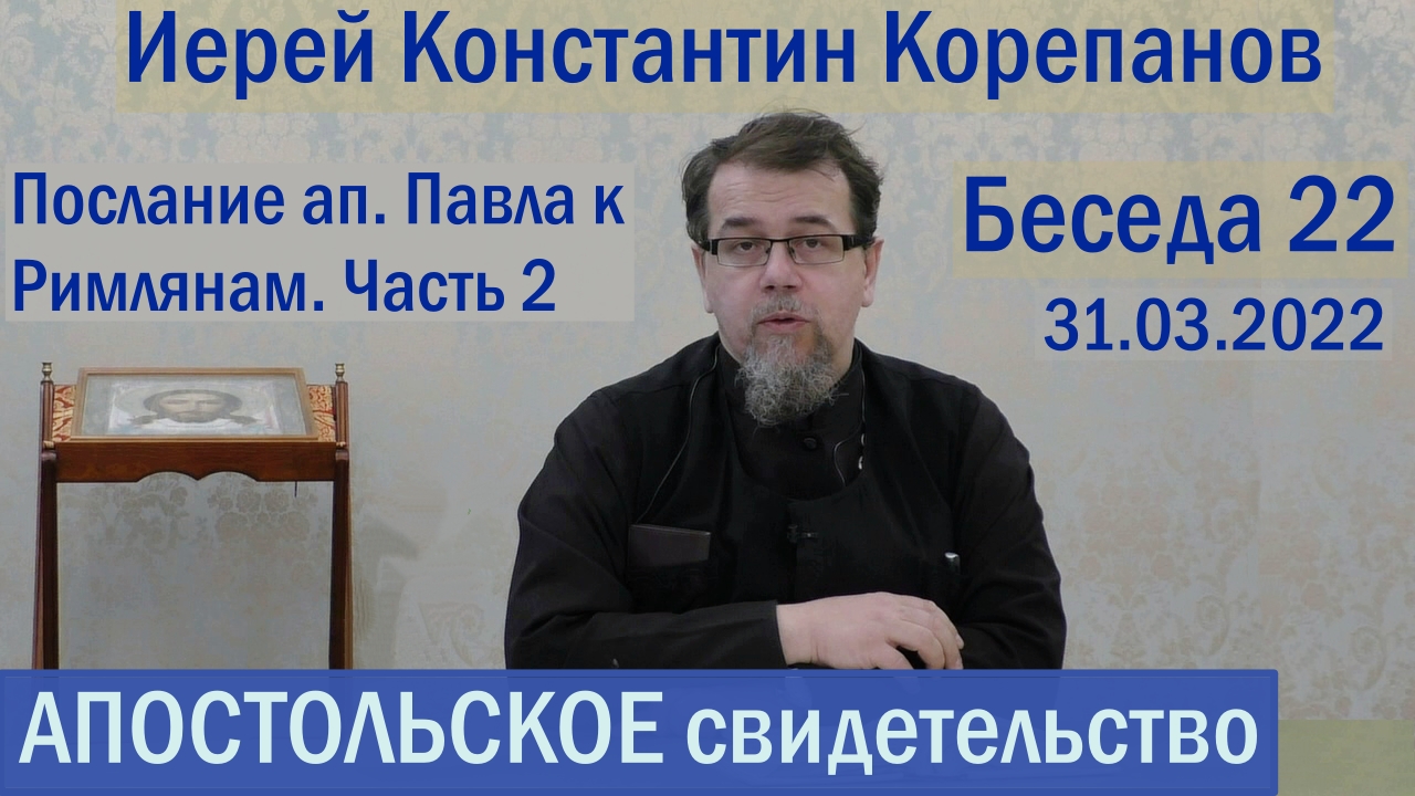 Беседа 22. Послание ап. Павла к Римлянам. Часть 2 (гл. 3 и 4). Иерей Константин Корепанов. смотреть онлайн