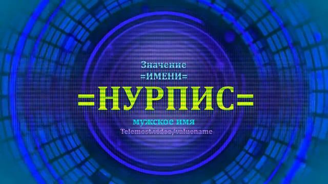 Значение имени Нурпис - Мужское имя смотреть онлайн
