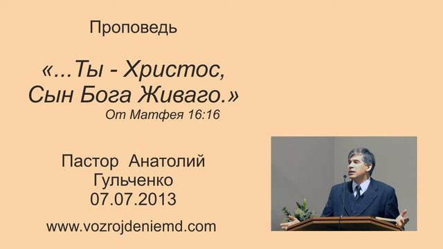 Пастор Анатолий Гульченко "...Ты Христос, Сын Бога Живаго" 07.07.2013 смотреть онлайн