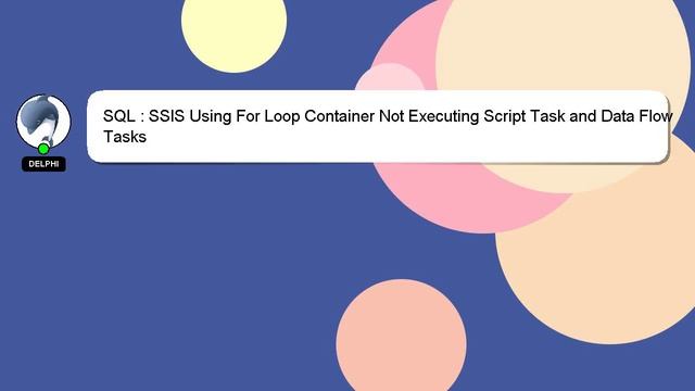 SQL : SSIS Using For Loop Container Not Executing Script Task and Data Flow Tasks смотреть онлайн