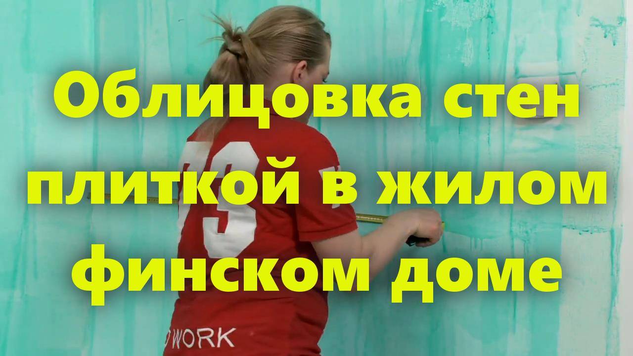 Облицовка внутренних стен финского дома глазурованной керамической плиткой. смотреть онлайн