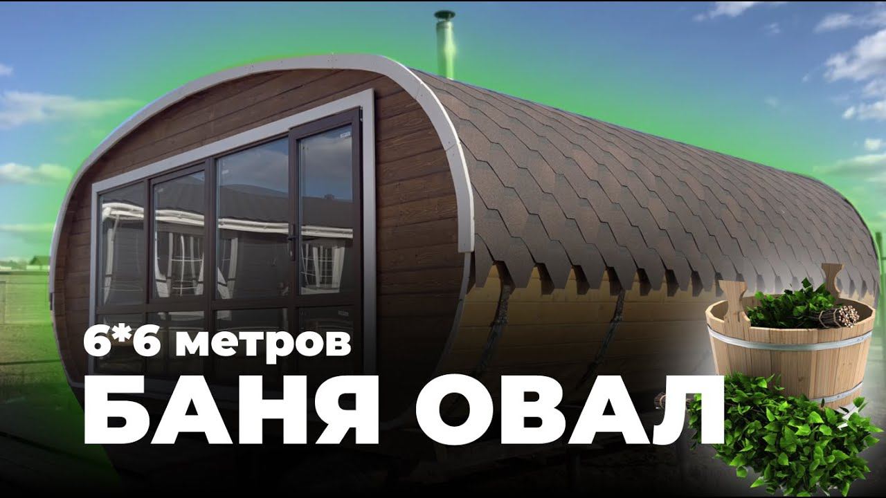 Большая баня "Овал" 6*6 метров смотреть онлайн