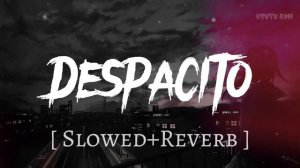 Luis Fonsi - Despacito ft. Daddy Yankee. Slowed And Reverb Lofi mix!