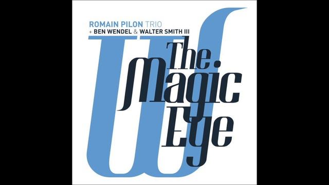 Romain Pilon Trio + Ben Wendel & Walter Smith III - "The Magic Eye"(samples) смотреть онлайн